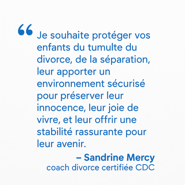 Citation de Sandrine Mercy sur la protection des enfants pendant le divorce ou la séparation. Un message d’engagement et de bienveillance parentale.